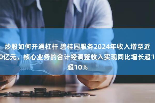 炒股如何开通杠杆 碧桂园服务2024年收入增至近440亿元，核心业务的合计经调整收入实现同比增长超10%
