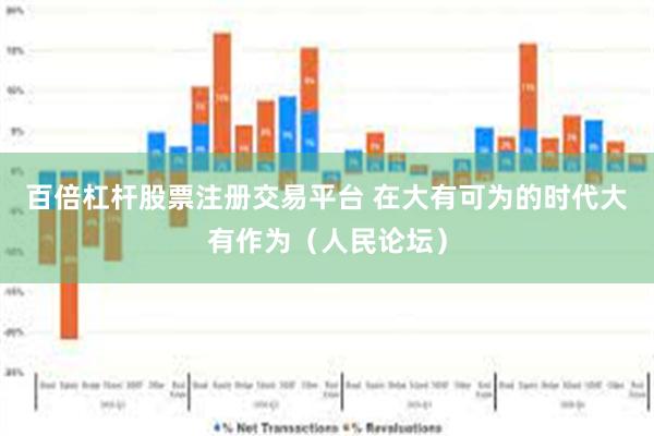 百倍杠杆股票注册交易平台 在大有可为的时代大有作为（人民论坛）